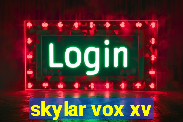 skylar vox xv